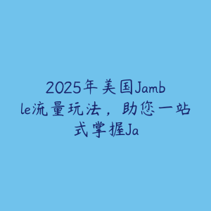 2025年美国Jamble流量玩法，助您一站式掌握Ja-51自学联盟