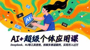 AI+超级个体应用课，DeepSeek,MJ等工具使用,拆解多赛道案例，实现月入过万-51自学联盟