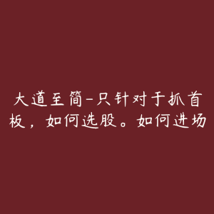 大道至简-只针对于抓首板，如何选股。如何进场-51自学联盟