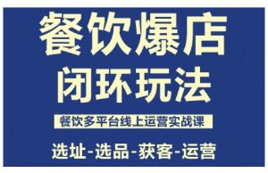 泽哥·餐饮爆店闭环玩法，餐饮多平台线上运营实战课，选址-选品-获客-运营-51自学联盟