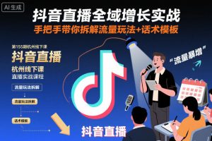 抖音直播全域增长实战第155期杭州线下课，手把手带你拆解流量玩法+话术模板-51自学联盟