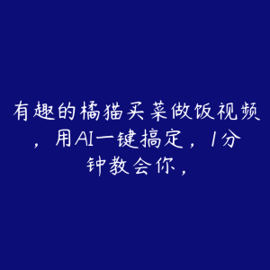 有趣的橘猫买菜做饭视频,用AI一键搞定,1分钟教会你,-51自学联盟