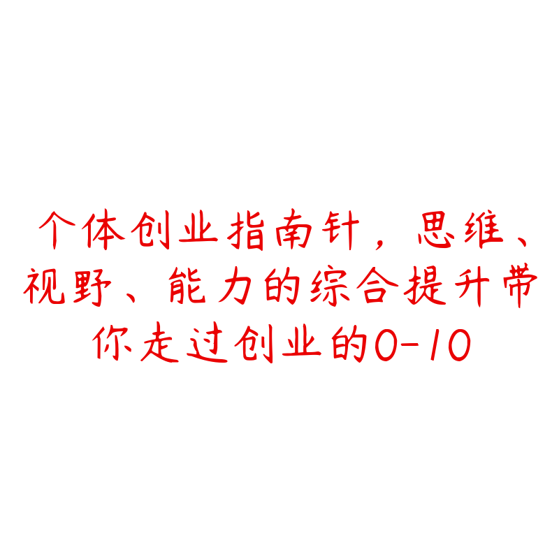 个体创业指南针，思维、视野、能力的综合提升带你走过创业的0-10