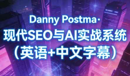 Danny Postma·现代SEO与AI实战系统（英语+中文字幕）百度网盘下载