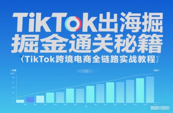 TikTok出海掘金通关秘籍，TikTok跨境电商全链路实战教程百度网盘下载