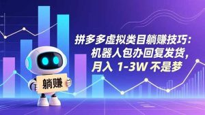 拼多多虚拟类目躺赚技巧:机器人包办回复发货,月入 1-3W 不是梦-51自学联盟