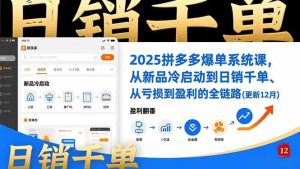 2025拼多多爆单系统课,从新品冷启动到日销千单、从亏损到盈利的全链路(更新12月)-51自学联盟