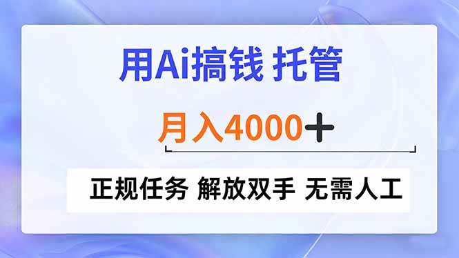 用Ai搞钱，托管，月入4000+， 正规任务 解放双手 无需人工百度网盘下载