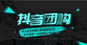 月入过万的抖音团购，懒人带货最新玩法，长久稳定！小白轻松上手！-51自学联盟