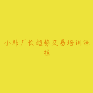小韩厂长趋势交易培训课程-51自学联盟