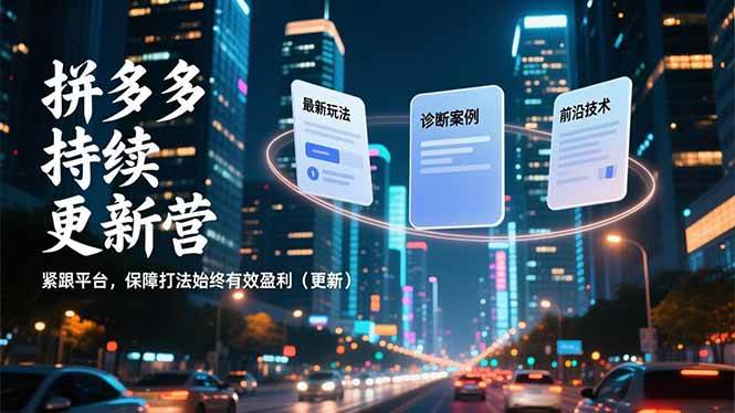 拼多多持续更新营，最新玩法、诊断案例、前沿技术，紧跟平台，保障打法始终有效盈利（更新）百度网盘下载