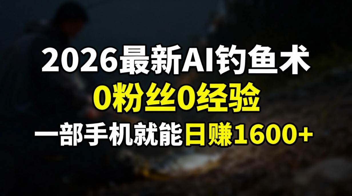 图片[1]-2026最新AI钓鱼术:0粉丝0经验，一部手机就能开启赚钱模式-资源基地