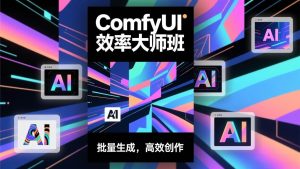 ComfyUI效率大师班:工作流搭建,批量生成,将个人AI出图效率提升5-10倍,月接单收入1-3万-51自学联盟