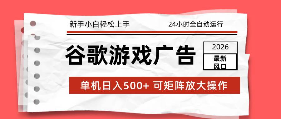 图片[1]-2026最新谷歌游戏广告 单机日入500+ 24小时<span class=