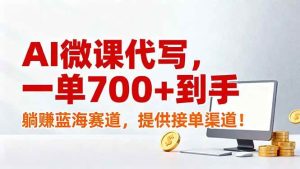 AI微课代写，一单700+到手，躺赚蓝海赛道，提供接单渠道！-51自学联盟