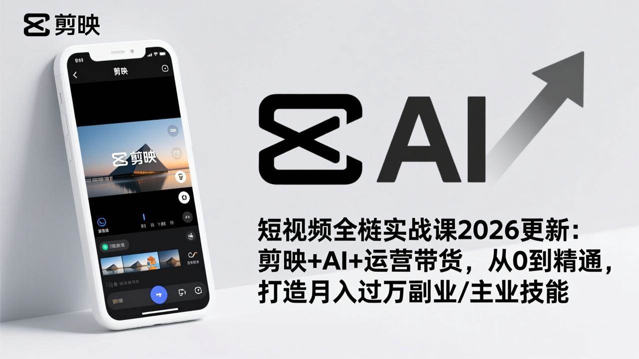 短视频全栈实战课2026更新：剪映+AI+运营带货，从0到精通，打造月入过万副业/主业技能百度网盘下载