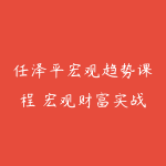 任泽平宏观趋势课程 宏观财富实战课 会员内部直播课-51自学联盟