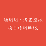 陆明明·淘宝虚拟项目特训班16.0(更新5月)-51自学联盟