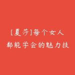 [夏莎]每个女人都能学会的魅力技巧，让你在社交中如鱼得水-51自学联盟