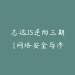 志远JS逆向三期 [网络安全与渗透]-51自学联盟