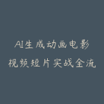 AI生成动画电影视频短片实战全流程解析,从剧本到分镜到人物一致性等手把手教你-51自学联盟