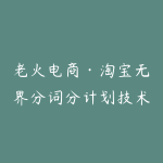 老火电商·淘宝无界分词分计划技术-51自学联盟