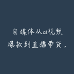 自媒体从ai视频爆款到直播带货,学完就能上手实操-51自学联盟