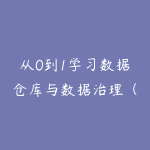 从0到1学习数据仓库与数据治理（价值298）-51自学联盟