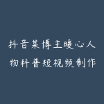抖音某博主暖心人物科普短视频制作教学，多平台发布撸收益，一鱼多吃太香了-51自学联盟