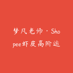 梦凡老师·Shopee虾皮高阶运营课程（更新5月）-51自学联盟