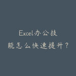 Excel办公技能怎么快速提升?从函数表格到数据分析的学习路线-51自学联盟