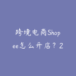 跨境电商Shopee怎么开店？2026年东南亚电商从注册到出单的全流程-51自学联盟