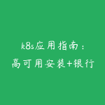 k8s应用指南：高可用安装+银行电子商城基于k8s部署案例-51自学联盟