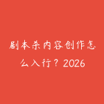 剧本杀内容创作怎么入行？2026年从写本到变现的完整创业路线-51自学联盟
