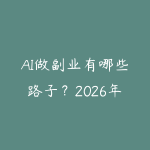 AI做副业有哪些路子？2026年普通人用AI工具赚钱的10种真实方向-51自学联盟