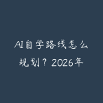 AI自学路线怎么规划？2026年新手少走弯路的课程指南-51自学联盟