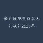 房产短视频获客怎么做？2026年房产中介利用抖音快手拓客的实操方法-51自学联盟