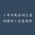 《考研英语词汇逐词精讲》全套视频课程(75集)-51自学联盟