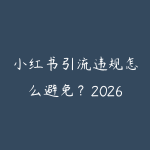 小红书引流违规怎么避免？2026年安全导流到私域不封号的方法指南-51自学联盟