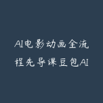 AI电影动画全流程先导课豆包AI+即梦+Vidu+MINIMAX-51自学联盟