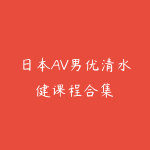 日本AV男优清水健课程合集-51自学联盟
