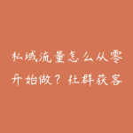 私域流量怎么从零开始做？社群获客和成交转化学习指南-51自学联盟