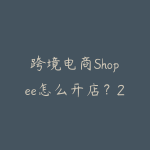跨境电商Shopee怎么开店?2026年东南亚电商从注册到出单的全流程-51自学联盟