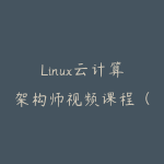 Linux云计算架构师视频课程(集群、存储、调优)价值2180元-51自学联盟