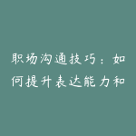 职场沟通技巧：如何提升表达能力和人际关系处理能力-51自学联盟