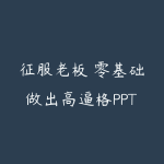 征服老板 零基础做出高逼格PPT(价值177元)-51自学联盟