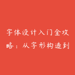 字体设计入门全攻略：从字形构造到商业字体设计实操-51自学联盟
