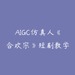 AIGC仿真人《合欢宗》短剧教学-51自学联盟
