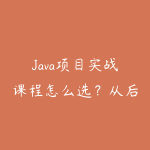 Java项目实战课程怎么选？从后端基础到企业级系统的学习路线-51自学联盟