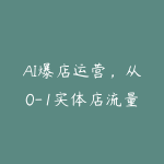 AI爆店运营,从0-1实体店流量起号课程-51自学联盟